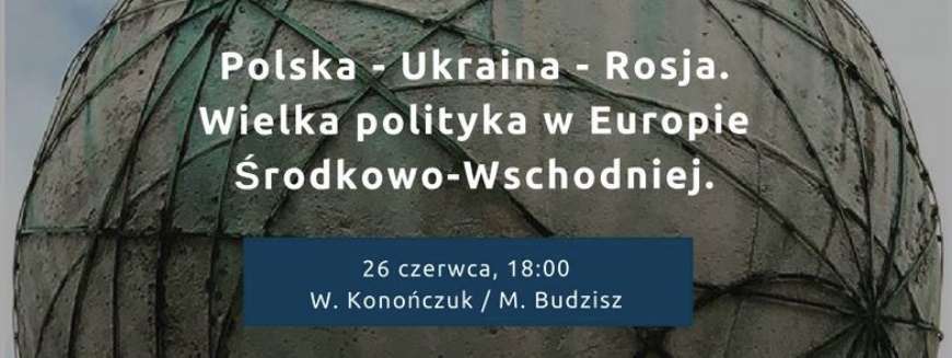 Polska - Ukraina - Rosja. Wielka polityka w Europie Środkowo-Wschodniej