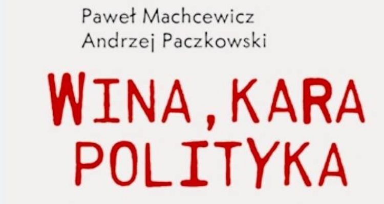Wina, kara, polityka. Dyskusja wokół książki prof. Pawła Machcewicza i prof. Andrzeja Paczkowskiego