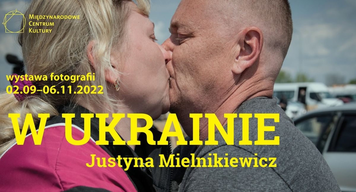 W Ukrainie. Justyna Mielnikiewicz | nowa wystawa w MCK!